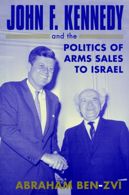 John F. Kennedy and the Politics of Arms Sales to Israel, Paperback / softback Book