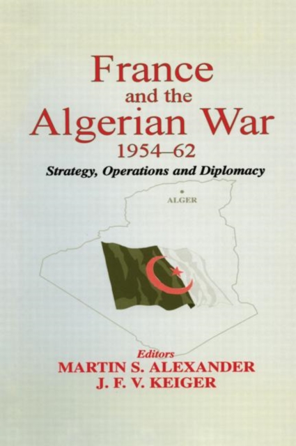 France and the Algerian War, 1954-1962 : Strategy, Operations and Diplomacy, Paperback / softback Book