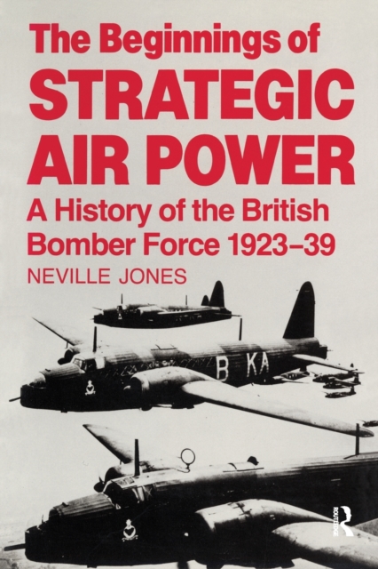 The Beginnings of Strategic Air Power : A History of the British Bomber Force 1923-1939, Paperback / softback Book