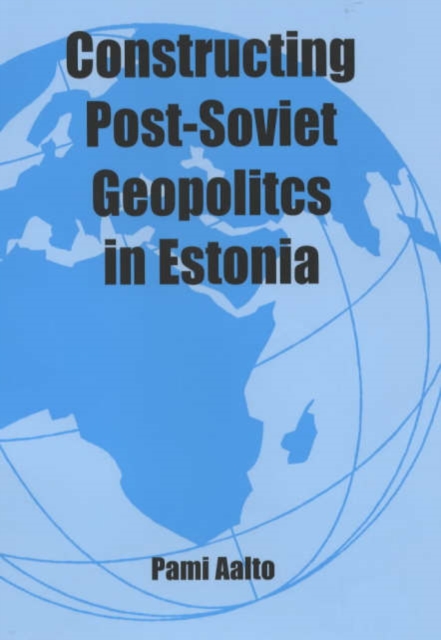 Constructing Post-Soviet Geopolitics in Estonia, Paperback / softback Book