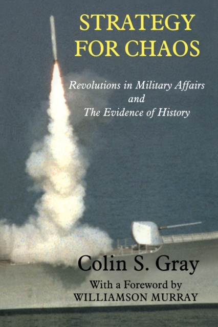 Strategy for Chaos : Revolutions in Military Affairs and the Evidence of History, Paperback / softback Book