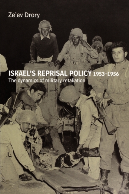 Israel's Reprisal Policy, 1953-1956 : The Dynamics of Military Retaliation, Paperback / softback Book