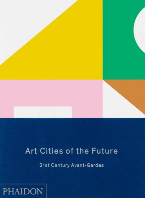 Art Cities of the Future : 21st-Century Avant-Gardes, Hardback Book
