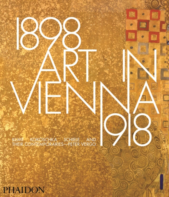 Art in Vienna 1898-1918 : Klimt, Kokoschka, Schiele and Their Contemporaries, Hardback Book