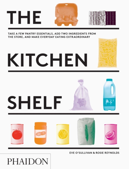 The Kitchen Shelf : Take a Few Pantry Essentials, Add Two Ingredients and Make Everyday Eating Extraordinary, Hardback Book