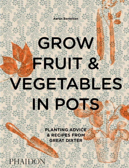 Grow Fruit & Vegetables in Pots : Planting Advice & Recipes from Great Dixter, Hardback Book