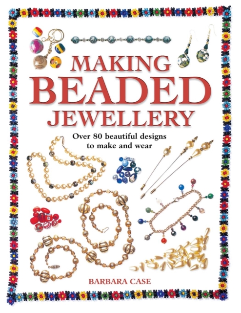 Making Beaded Jewellery : Over 80 Beautiful Designs to Make and Wear, Paperback / softback Book