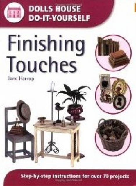 Finishing Touches : Step-By-Step Instructions for Over 70 Projects (Dolls' House Do-it-Yourself), Paperback / softback Book