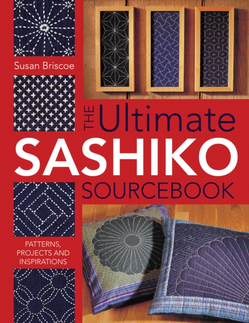 The Ultimate Sashiko Sourcebook : Patterns, Projects and Inspiration, Paperback / softback Book