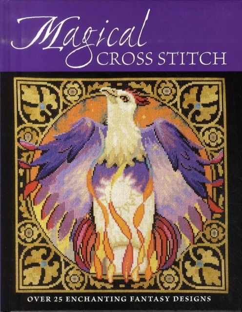 Magical Cross Stitch : Over 25 Enchanting Fantasy Designs, Hardback Book
