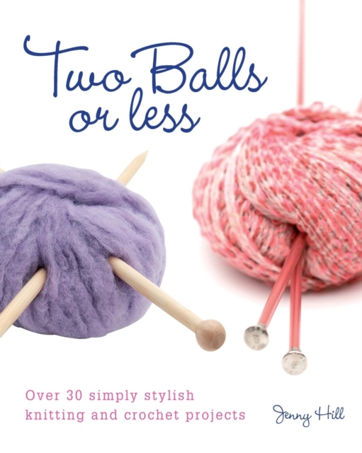 Two Balls or Less : Over 30 Simply Stylish Knitting and Crochet Projects, Paperback / softback Book