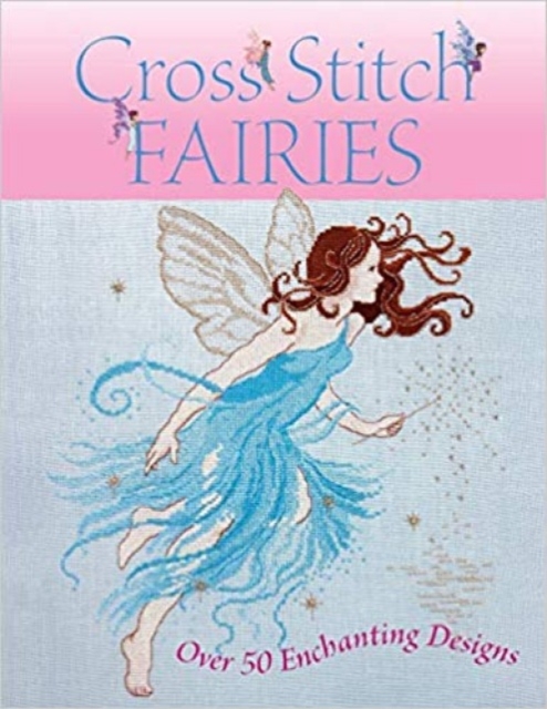 Cross Stitch Fairies : Over 50 Enchanting Designs, Paperback / softback Book