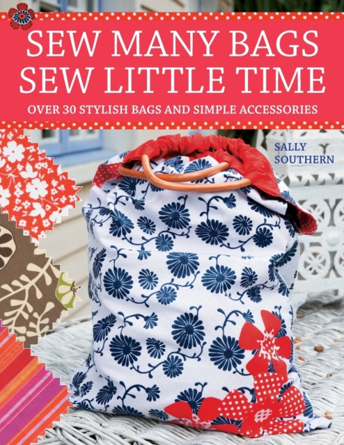 Sew Many Bags. Sew Little Time : Over 30 Simply Stylish Bags and Accessories, Paperback / softback Book
