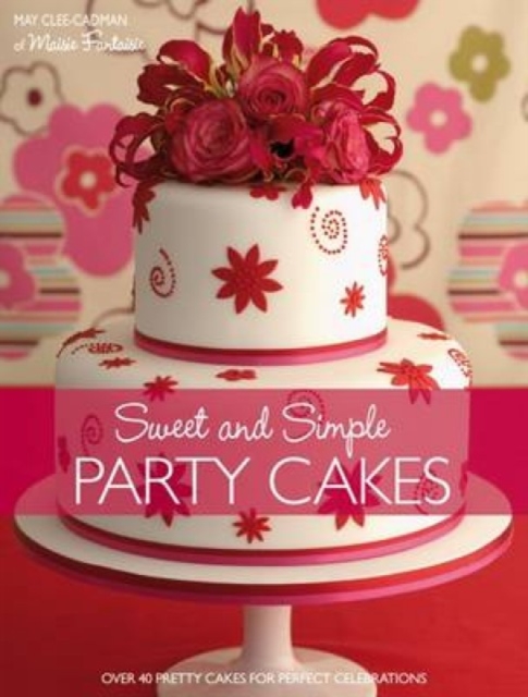 Sweet and Simple Party Cakes : Over 40 Pretty Cakes for Perfect Celebrations, Paperback / softback Book