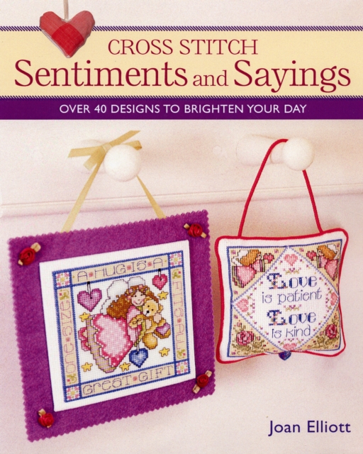 Cross Stitch Sentiments and Sayings : Over 40 Designs to Brighten Your Day, Paperback / softback Book