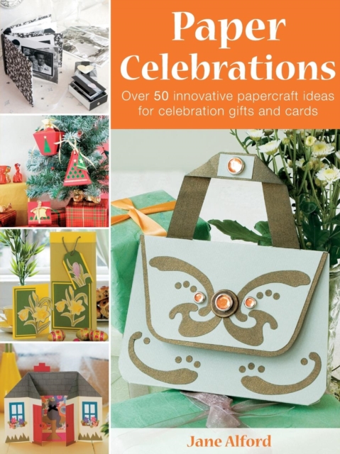 Paper Celebrations : Over 50 Innovative Papercraft Ideas for Celebration Gifts and Cards, Paperback / softback Book