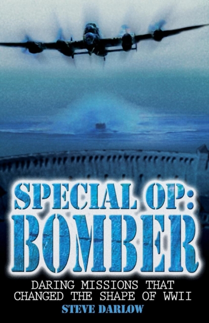Special Op: Bomber : The Daring Missions That Changed the Shape of WWII, Paperback / softback Book