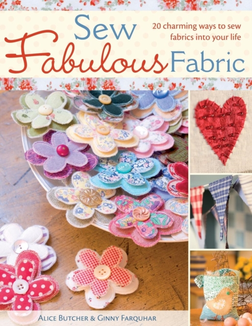 Sew Fabulous Fabric : 20 Charming Ways to Sew Fabrics into Your Life, Paperback / softback Book