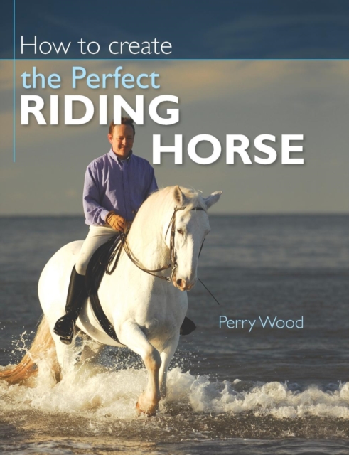 How to Create the Perfect Riding Horse, Paperback / softback Book