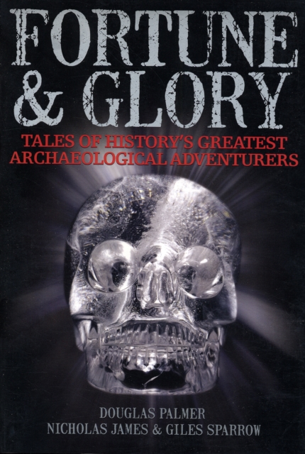 Fortune and Glory : Tales of History's Greatest Archaeological Adventures, Paperback / softback Book