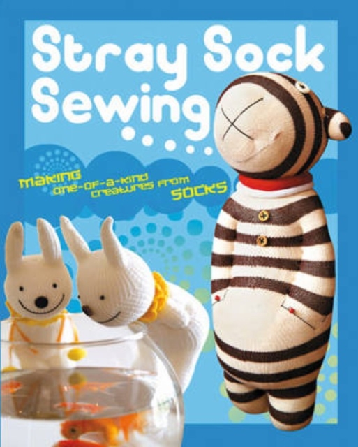 Stray Sock Sewing : Making One-of-a-Kind Creatures from Socks, Paperback / softback Book