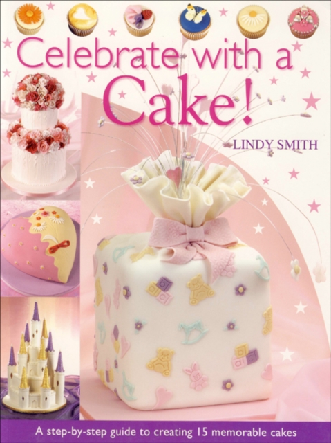 Celebrate with a Cake! : A Step-by-Step Guide to Creating 15 Memorable Cakes, EPUB eBook