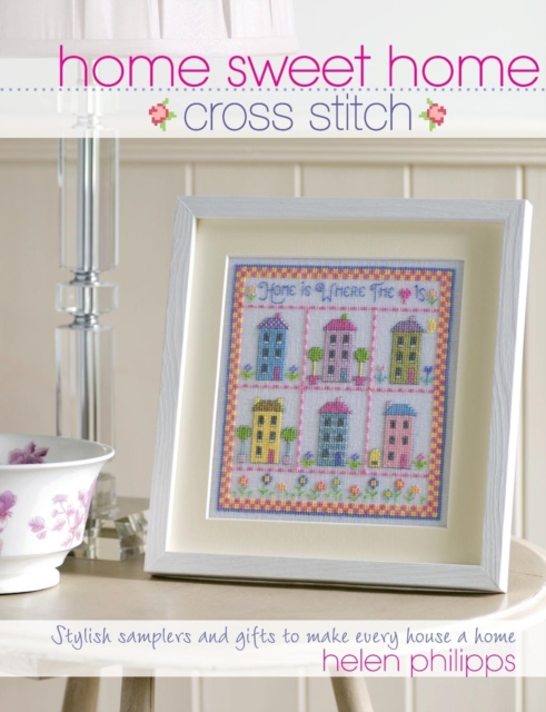 Home Sweet Home Cross Stitch : Stylish Samplers and Gifts to Give Your Home a Hug, Paperback / softback Book