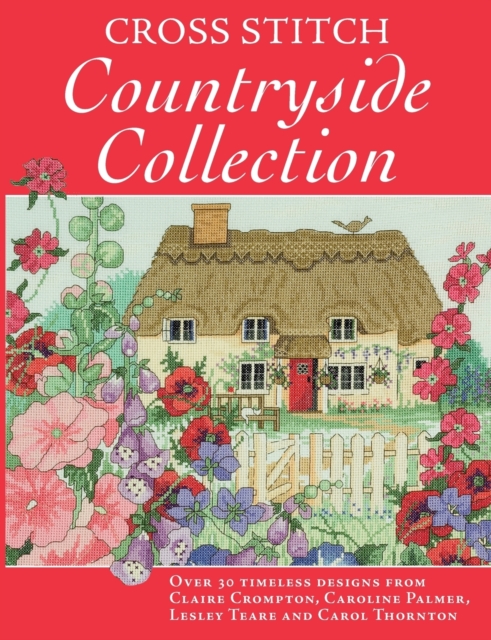 Cross Stitch Countryside Collection : 30 Timeless Designs from Claire Crompton, Caroli Palmer, Lesley Teare and Carol Thornton, Paperback / softback Book