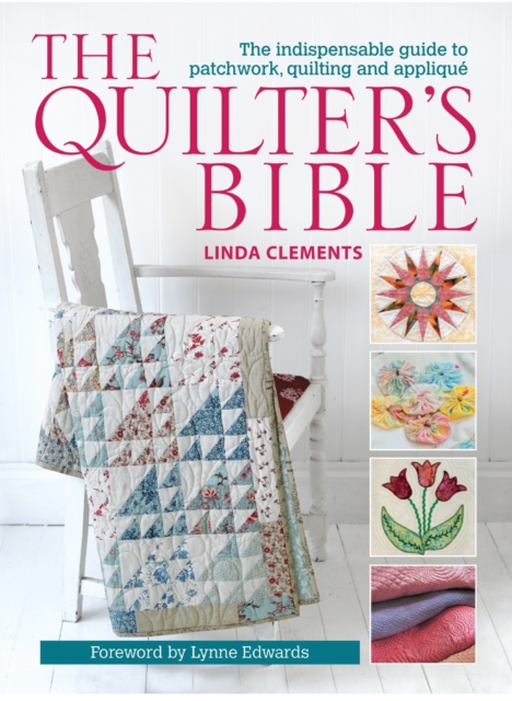 The Quilter's Bible : The Indispensable Guide to Patchwork, Quilting and Applique, Paperback / softback Book