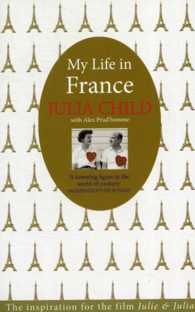 My Life in France : The Life Story of Julia Child - 'exuberant, affectionate and boundlessly charming' New York Times, Paperback / softback Book