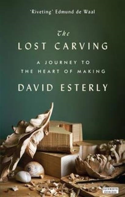 The Lost Carving : A Journey to the Heart of Making, Paperback / softback Book