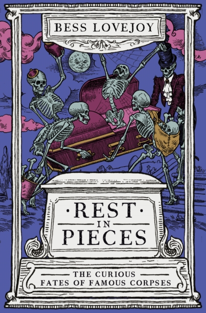 Rest in Pieces : The Curious Fates of Famous Corpses, Paperback / softback Book