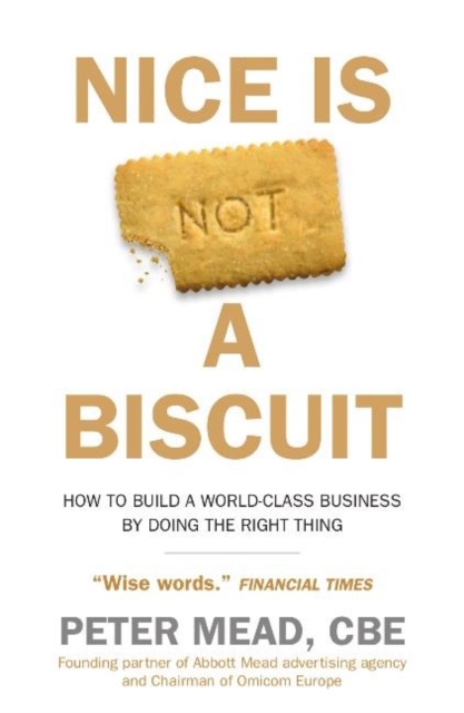 Nice is Not a Biscuit : How to Build a World-class Business by Doing the Right Thing, Hardback Book
