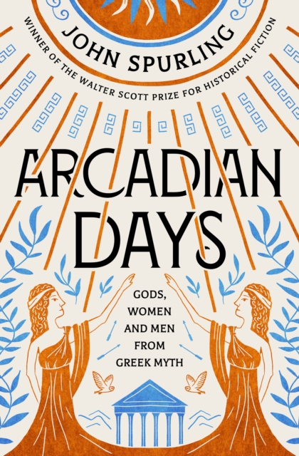 Arcadian Days : Gods, Women and Men from Greek Myth - from the winner of the Walter Scott Prize for Historical Fiction, Paperback / softback Book
