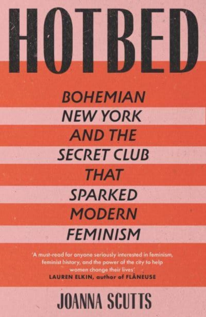 Hotbed : Bohemian New York and the Secret Club that Sparked Modern Feminism, Hardback Book