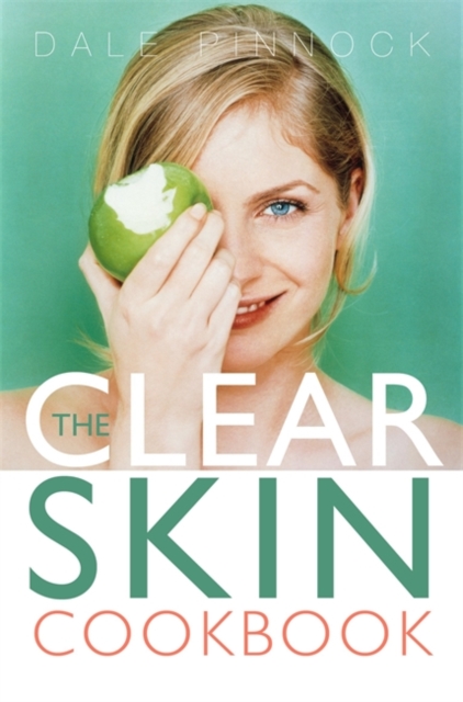The Clear Skin Cookbook : How the Right Food can Improve Your Skin, Paperback Book