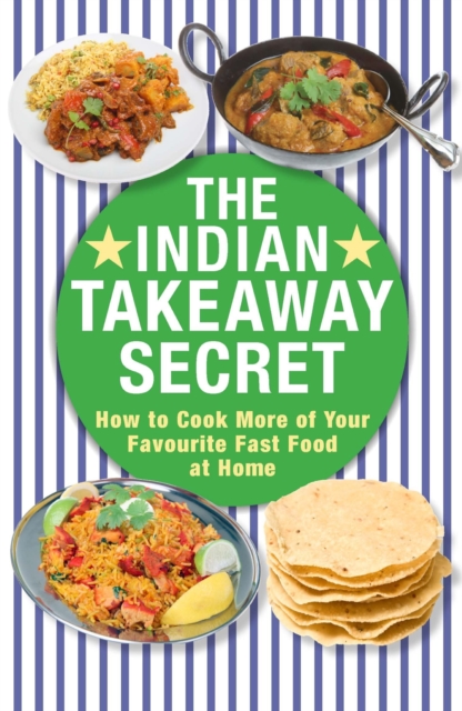 The Indian Takeaway Secret : How to Cook Your Favourite Indian Fast Food at Home, EPUB eBook