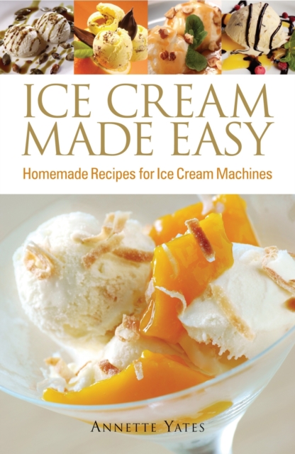 Ice Cream Made Easy : Homemade Recipes for Ice Cream Machines, EPUB eBook