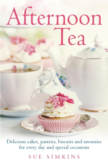 Afternoon Tea : Delicious cakes, pastries, biscuits and savouries for every day and special occasions, Paperback / softback Book
