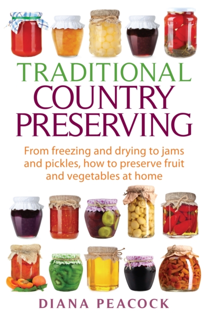Traditional Country Preserving : From freezing and drying to jams and pickles, how to preserve fruit and vegetables at home, EPUB eBook
