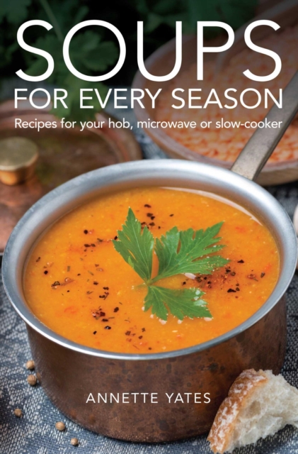 Soups for Every Season : Recipes for your hob, microwave or slow-cooker, EPUB eBook