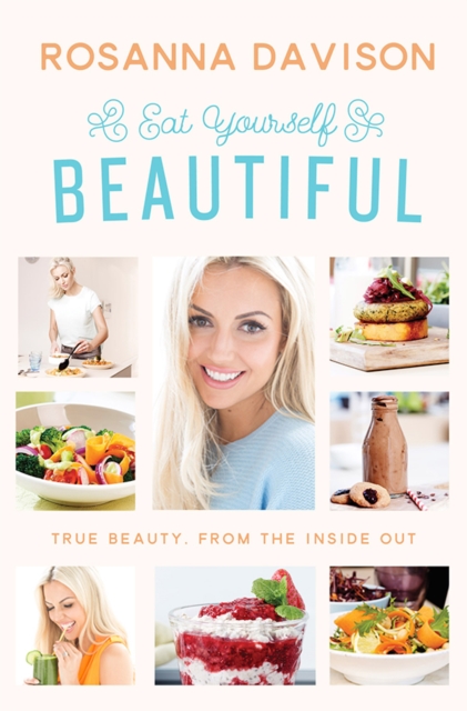 Eat Yourself Beautiful : True Beauty, from the Inside Out, Hardback Book