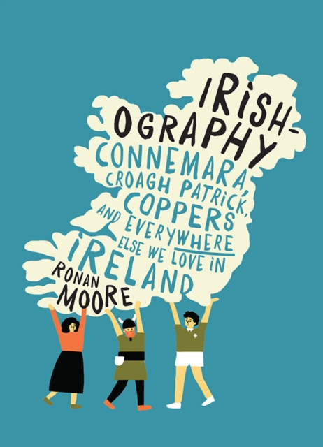 Irishography : Connemara, Croagh Patrick, Coppers and Everywhere Else We Love in Ireland, Hardback Book
