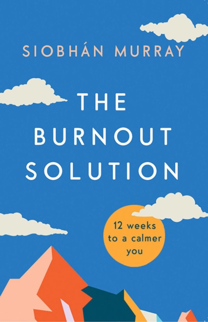 The Burnout Solution : 12 weeks to a calmer you, Paperback / softback Book