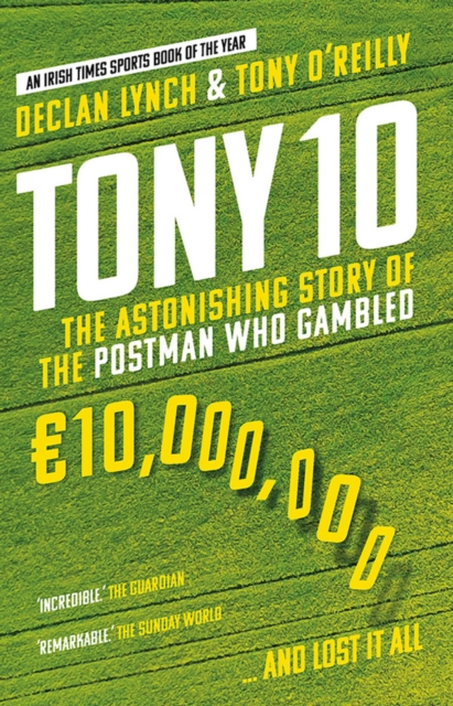 Tony 10 : The Astonishing Story of the Postman who Gambled €10,000,000 … and lost it all, Paperback / softback Book
