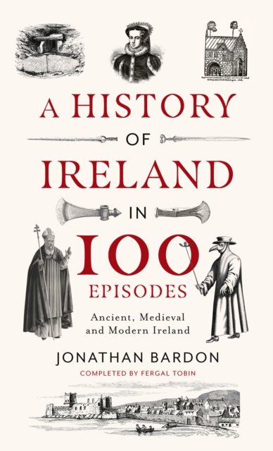 A History of Ireland in 100 Episodes : Ancient, Medieval and Modern Ireland, Hardback Book