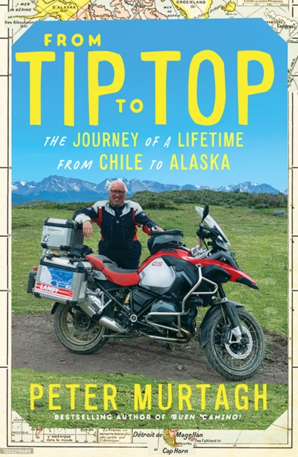 From Tip to Top : The journey of a lifetime from Chile to Alaska, Paperback / softback Book