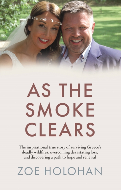 As the Smoke Clears : The inspirational true story of surviving Greece’s deadly wildfires, overcoming devastating loss, and discovering a path to renewal, Paperback / softback Book