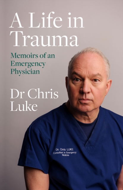 A Life in Trauma : Memoirs of an Emergency Physician, Paperback / softback Book