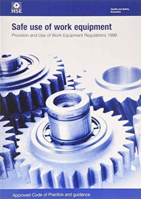 Safe use of work equipment : Provision and Use of Work Equipment Regulations 1998: approved code of practice and guidance, Paperback / softback Book